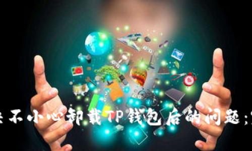 如何解决不小心卸载TP钱包后的问题:完整指南