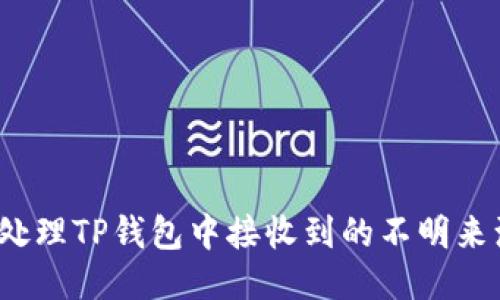 如何处理TP钱包中接收到的不明来源币?