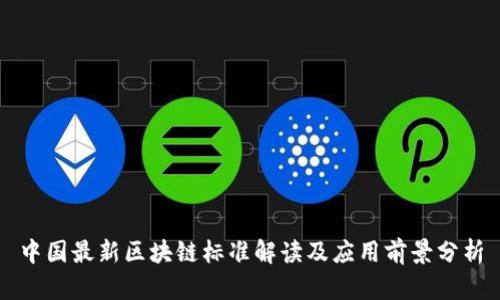 中国最新区块链标准解读及应用前景分析