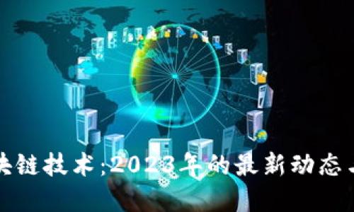 新一代区块链技术：2023年的最新动态与发展趋势