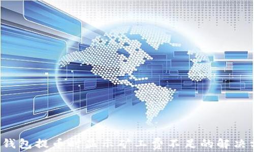 
 TP钱包提币时显示矿工费不足的解决方案