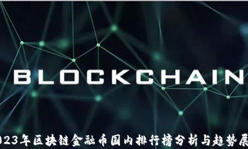 
2023年区块链金融币国内排行榜分析与趋势展望