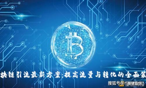 区块链引流最新方案：提高流量与转化的全面策略