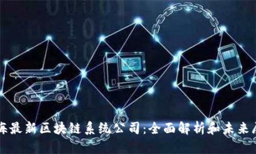 上海最新区块链系统公司：全面解析和未来展望