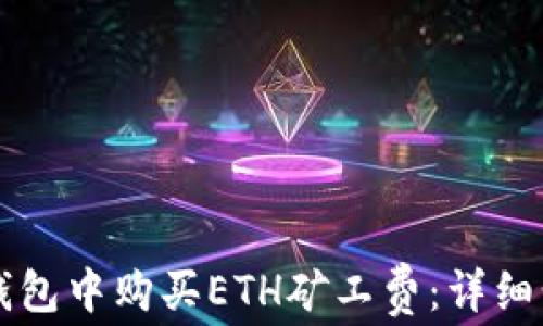 
如何在TP钱包中购买ETH矿工费：详细步骤与指南