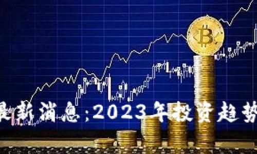 区块链ICO最新消息：2023年投资趋势与市场分析