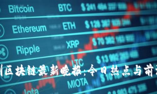 : 深圳区块链最新晚报：今日热点与前沿动态