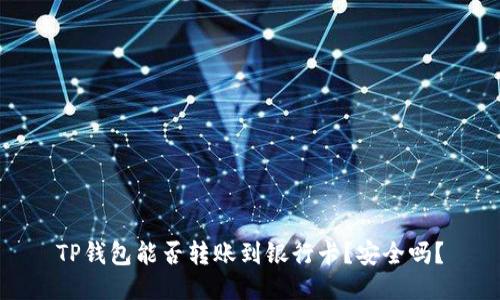 TP钱包能否转账到银行卡？安全吗？