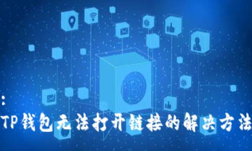 :
TP钱包无法打开链接的解决方法