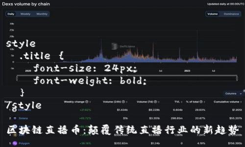 style
  .title {
    font-size: 24px;
    font-weight: bold;
  }
/style

区块链直播币：颠覆传统直播行业的新趋势