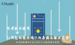 思考和关键词tp钱包划转待确认的原因及解决方法