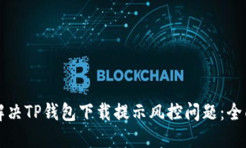 如何解决TP钱包下载提示风控问题：全面指南