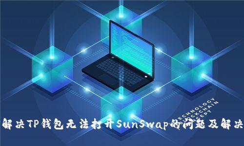 如何解决TP钱包无法打开SunSwap的问题及解决方案