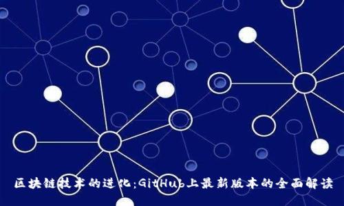区块链技术的进化：GitHub上最新版本的全面解读