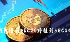 : 如何使用TP钱包进行ERC20跨链到HECO网络的操作指