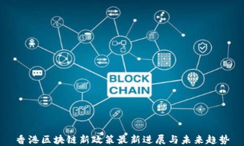 
香港区块链新政策最新进展与未来趋势