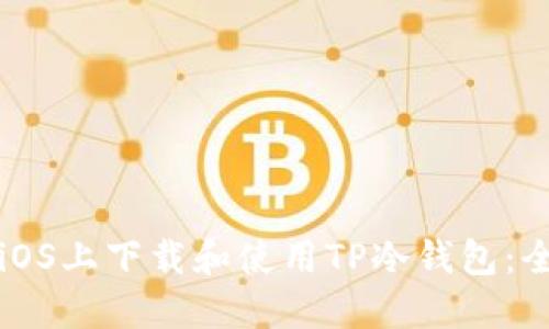 如何在iOS上下载和使用TP冷钱包：全面指南