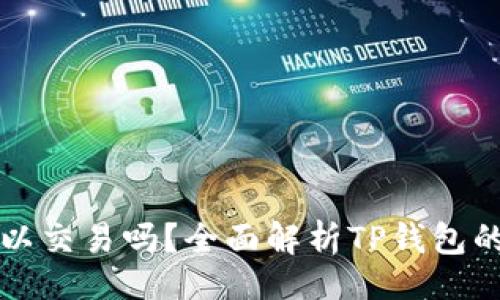 题目：
TP钱包可以交易吗？全面解析TP钱包的买卖功能