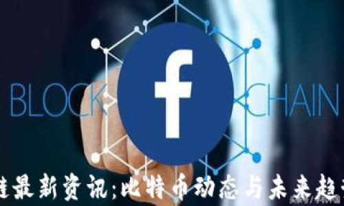 
区块链最新资讯：比特币动态与未来趋势分析