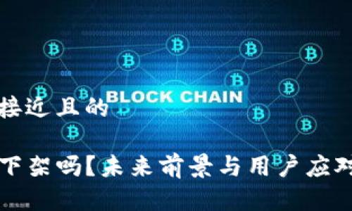 思考一个接近且的

TP钱包会下架吗？未来前景与用户应对策略解析